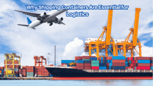 Why-Shipping-Containers-Are-Essential-for-Logistics